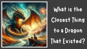 What is the Closest Thing to a Dragon That Existed